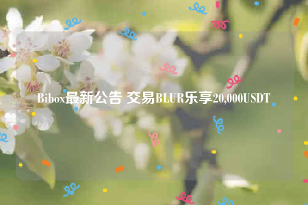 Bibox最新公告 交易BLUR乐享20,000USDT-第1张图片-交易所